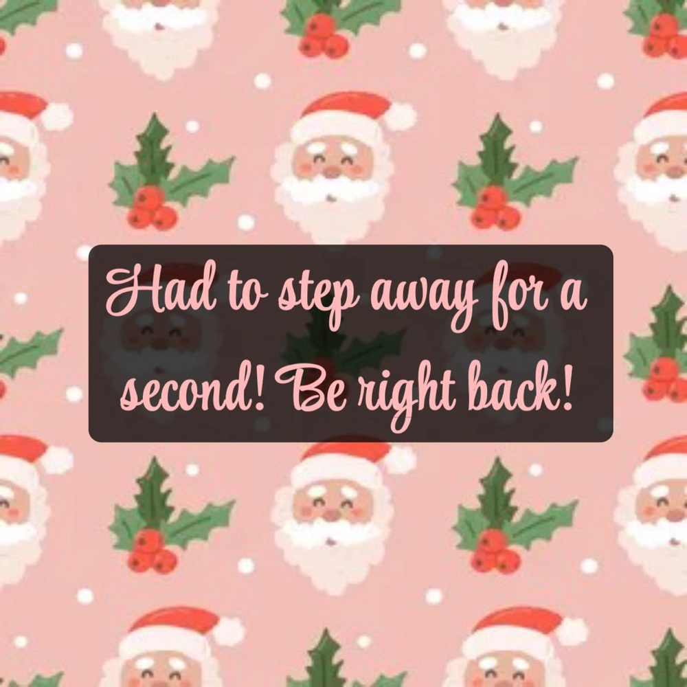Be right back!
